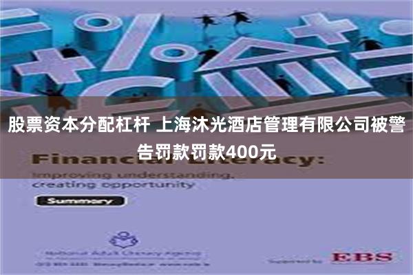 股票资本分配杠杆 上海沐光酒店管理有限公司被警告罚款罚款400元